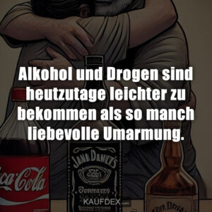 Alkohol und Drogen sind heutzutage leichter zu bekommen als so manch liebevolle Umarmung.
