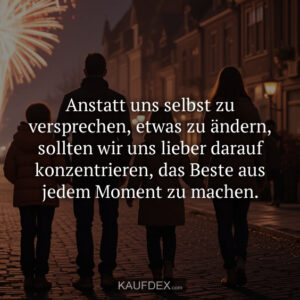 Anstatt uns selbst zu versprechen, etwas zu ändern, sollten wir uns lieber darauf konzentrieren, das Beste aus jedem Moment zu machen.