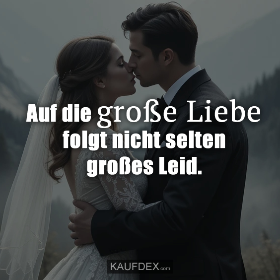 Auf die große Liebe folgt nicht selten großes Leid