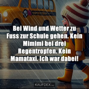 Bei Wind und Wetter zu Fuss zur Schule gehen. Kein Mimimi bei drei Regentropfen. Kein Mamataxi. Ich war dabei!