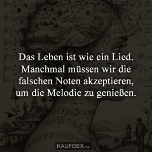 Das Leben ist wie ein Lied. Manchmal müssen wir die falschen Noten akzeptieren, um die Melodie zu genießen.