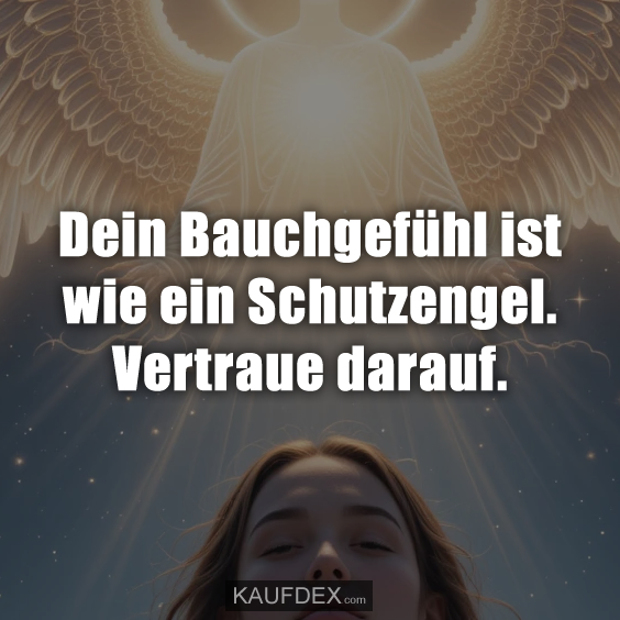 Dein Bauchgefühl ist wie ein Schutzengel. Vertraue darauf.