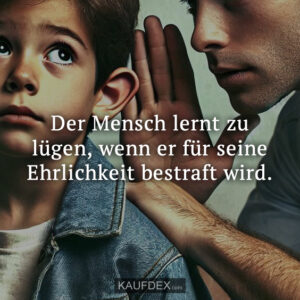 Der Mensch lernt zu lügen, wenn er für seine Ehrlichkeit bestraft wird.