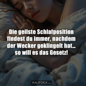 Die geilste Schlafposition findest du immer, nachdem der Wecker geklingelt hat… so will es das Gesetz!