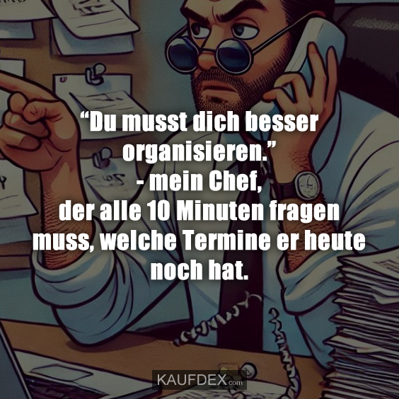 “Du musst dich besser organisieren.”