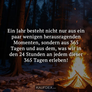 Ein Jahr besteht nicht nur aus ein paar wenigen herausragenden Momenten, sondern aus 365 Tagen und aus dem, was wir in den 24 Stunden an jedem dieser 365 Tagen erleben!