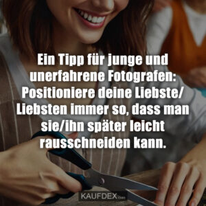 Ein Tipp für junge und unerfahrene Fotografen: Positioniere deine Liebste/ Liebsten immer so, dass man sie/ihn später leicht rausschneiden kann.