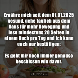 Ernähre mich seit dem 01.01.2025 gesund, gehe täglich aus dem Haus für mehr Bewegung und lese mindestens 20 Seiten in einem Buch pro Tag und ich kann euch nur bestätigen: Es geht mir noch immer genauso beschissen wie davor.