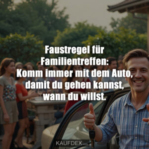 Faustregel für Familientreffen: Komm immer mit dem Auto, damit du gehen kannst, wann du willst.