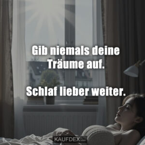 Gib niemals deine Träume auf. Schlaf lieber weiter.