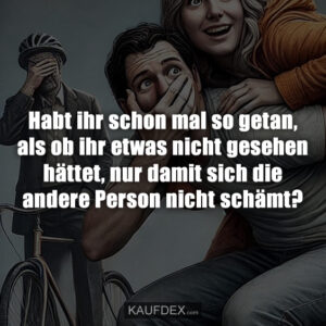 Habt ihr schon mal so getan, als ob ihr etwas nicht gesehen hättet, nur damit sich die andere Person nicht schämt?