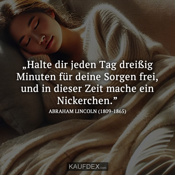 „Halte dir jeden Tag dreißig Minuten für deine Sorgen frei, und in dieser Zeit mache ein Nickerchen.”