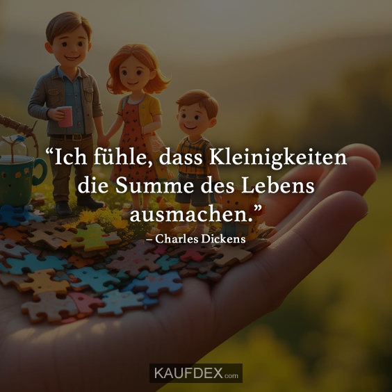 “Ich fühle, dass Kleinigkeiten die Summe des Lebens ausmachen.”