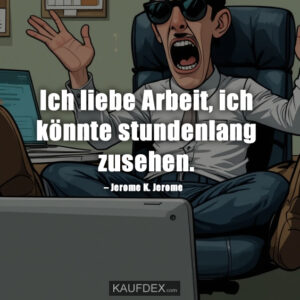 Ich liebe Arbeit, ich könnte stundenlang zusehen. – Jerome K. Jerome