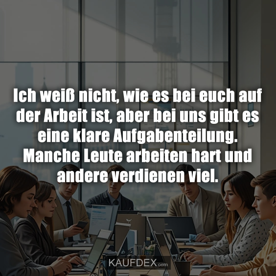 Ich weiß nicht, wie es bei euch auf der Arbeit ist…