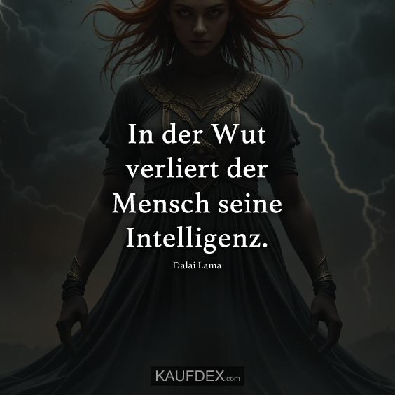 In der Wut verliert der Mensch seine Intelligenz. Dalai Lama