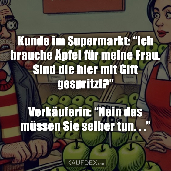 Kunde im Supermarkt: “Ich brauche Äpfel für meine Frau…