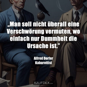„Man soll nicht überall eine Verschwörung vermuten, wo einfach nur Dummheit die Ursache ist.” Alfred Dorfer Kabarettist