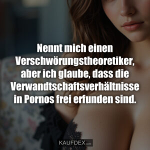 Nennt mich einen Verschwörungstheoretiker, aber ich glaube, dass die Verwandtschaftsverhältnisse in Pornos frei erfunden sind.