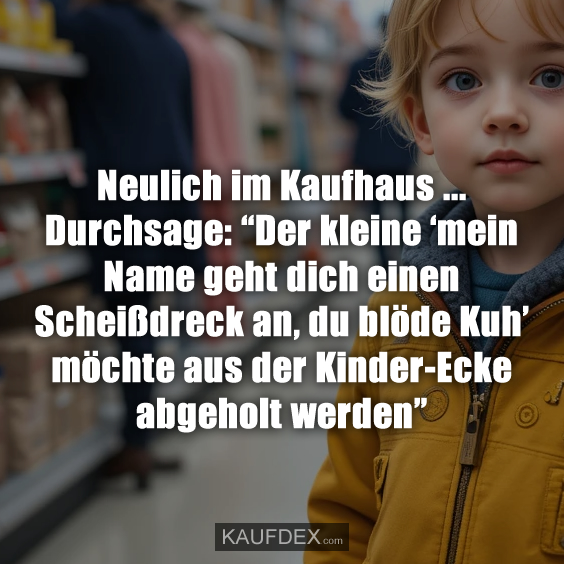 Neulich im Kaufhaus … Durchsage: “Der kleine ‘mein Name…