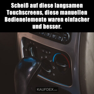 Scheiß auf diese langsamen Touchscreens, diese manuellen Bedienelemente waren einfacher und besser.