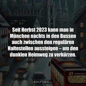 Seit Herbst 2023 kann man in München nachts in den Bussen auch zwischen den regulären Haltestellen aussteigen – um den dunklen Heimweg zu verkürzen.