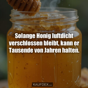 Solange Honig luftdicht verschlossen bleibt, kann er Tausende von Jahren halten.