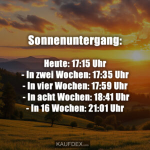 Sonnenuntergang: Heute: 17:15 Uhr - In zwei Wochen: 17:35 Uhr - In vier Wochen: 17:59 Uh - In acht Wochen: 18:41 Uhr - In 16 Wochen: 21:01 Uhr