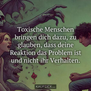 Toxische Menschen bringen dich dazu, zu glauben, dass deine Reaktion das Problem ist und nicht ihr Verhalten.