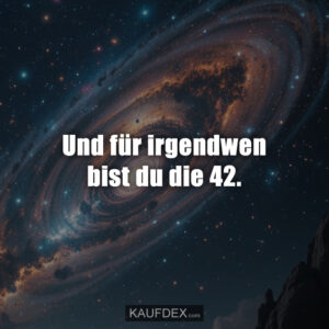Und für irgendwen bist du die 42.