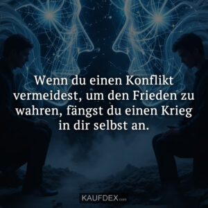 Wenn du einen Konflikt vermeidest, um den Frieden zu wahren, fängst du einen Krieg in dir selbst an.