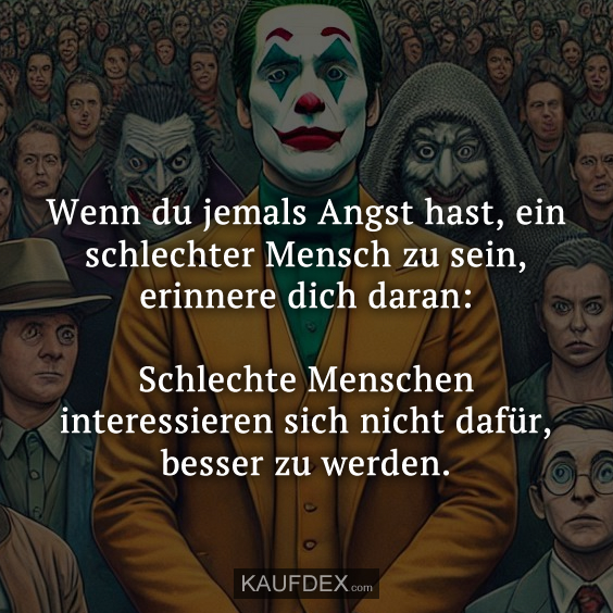 Wenn du jemals Angst hast, ein schlechter Mensch zu sein,…