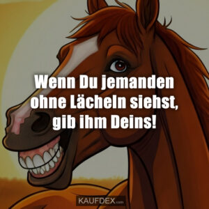 Wenn Du jemanden ohne Lächeln siehst, gib ihm Deins!