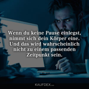 Wenn du keine Pause einlegst, nimmt sich dein Körper eine. Und das wird wahrscheinlich nicht zu einem passenden Zeitpunkt sein.