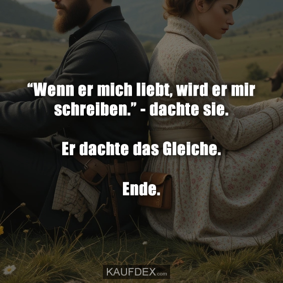 “Wenn er mich liebt, wird er mir schreiben.” - dachte sie. Er dachte das Gleiche. Ende.