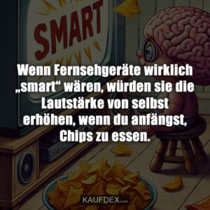 Wenn Fernsehgeräte wirklich „smart“ wären, würden sie die Lautstärke von selbst erhöhen, wenn du anfängst, Chips zu essen.