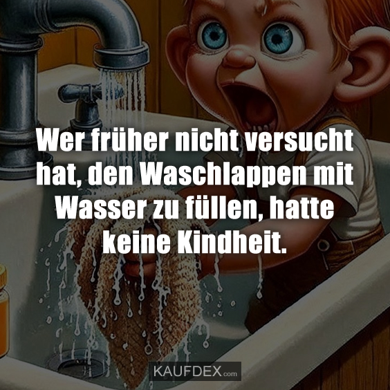 Wer früher nicht versucht hat, den Waschlappen…