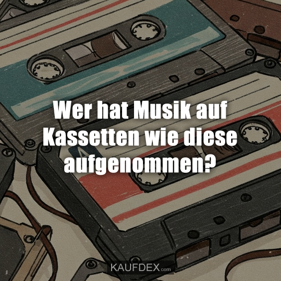 Wer hat Musik auf Kassetten wie diese aufgenommen?