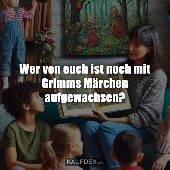 Wer von euch ist noch mit Grimms Märchen aufgewachsen?