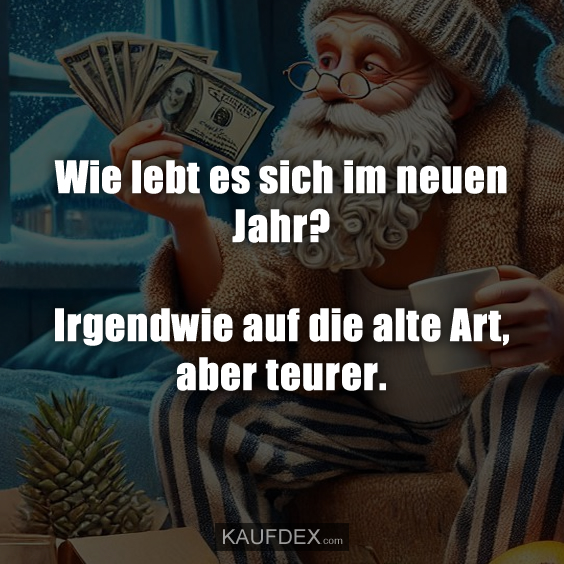 Wie lebt es sich im neuen Jahr? Irgendwie auf die alte Art, aber teurer.