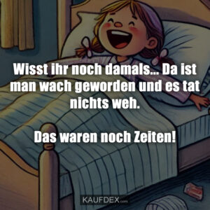 Wisst ihr noch damals... Da ist man wach geworden und es tat nichts weh. Das waren noch Zeiten!
