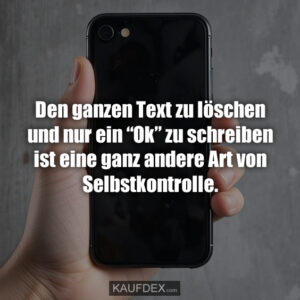 Den ganzen Text zu löschen und nur ein “Ok” zu schreiben ist eine ganz andere Art von Selbstkontrolle.