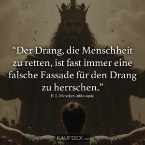 “Der Drang, die Menschheit zu retten, ist fast immer eine falsche Fassade für den Drang zu herrschen.”
