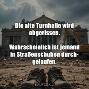 Die alte Turnhalle wird abgerissen. Wahrscheinlich ist jemand in Straßenschuhen durchgelaufen.