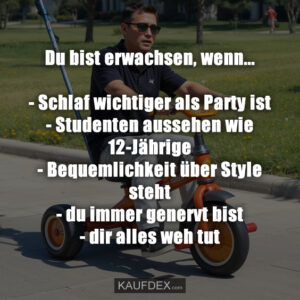 Du bist erwachsen, wenn... - Schlaf wichtiger als Party ist - Studenten aussehen wie 12-Jährige - Bequemlichkeit über Style steht - du immer genervt bist - dir alles weh tut