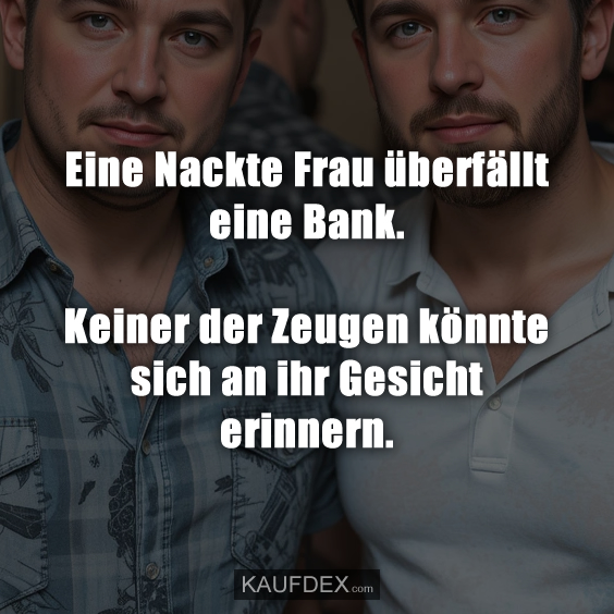 Eine Nackte Frau überfällt eine Bank…