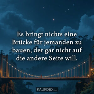 Es bringt nichts eine Brücke für jemanden zu bauen, der gar nicht auf die andere Seite will.