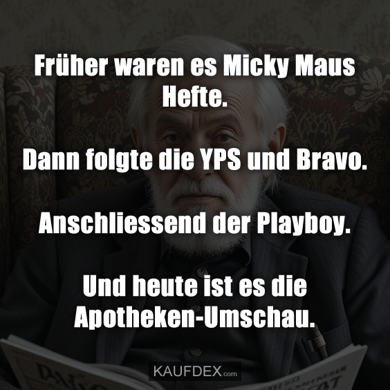 Früher waren es Micky Maus Hefte. Dann folgte die YPS und Bravo. Anschliessend der Playboy. Und heute ist es die Apotheken-Umschau.