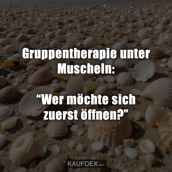 Gruppentherapie unter Muscheln: “Wer möchte sich zuerst öffnen?”