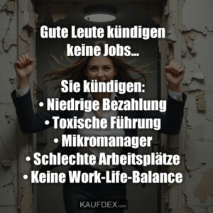 Gute Leute kündigen keine Jobs... Sie kündigen: • Niedrige Bezahlung • Toxische Führung • Mikromanager • Schlechte Arbeitsplätze • Keine Work-Life-Balance